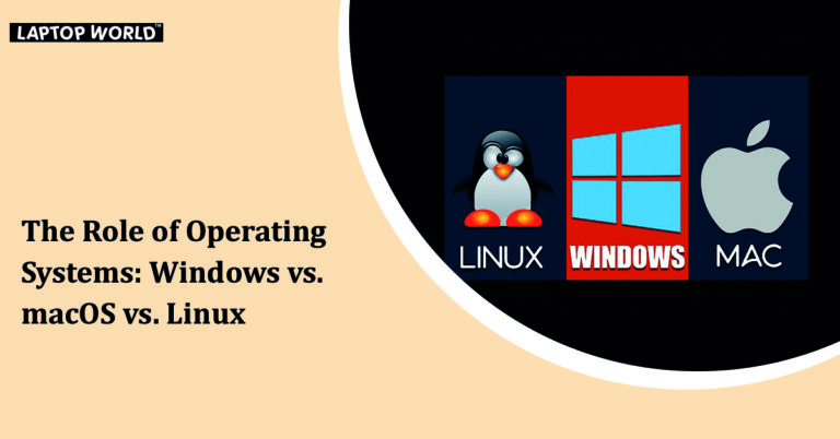 The Role of Operating Systems: Windows vs. macOS vs. Linux