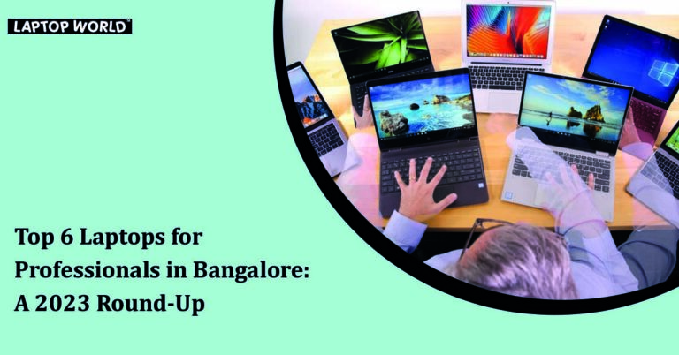 Top 6 Laptops for Professionals in Bangalore: A 2023 Round-Up